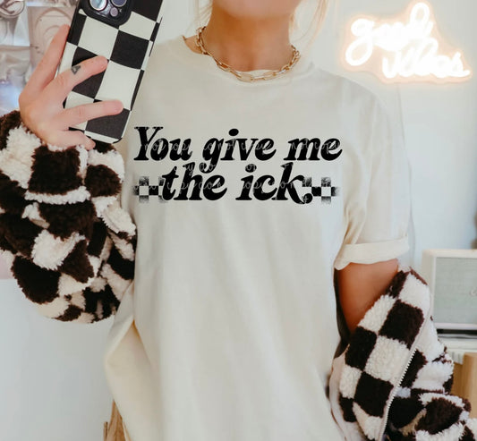 You give me the ick !