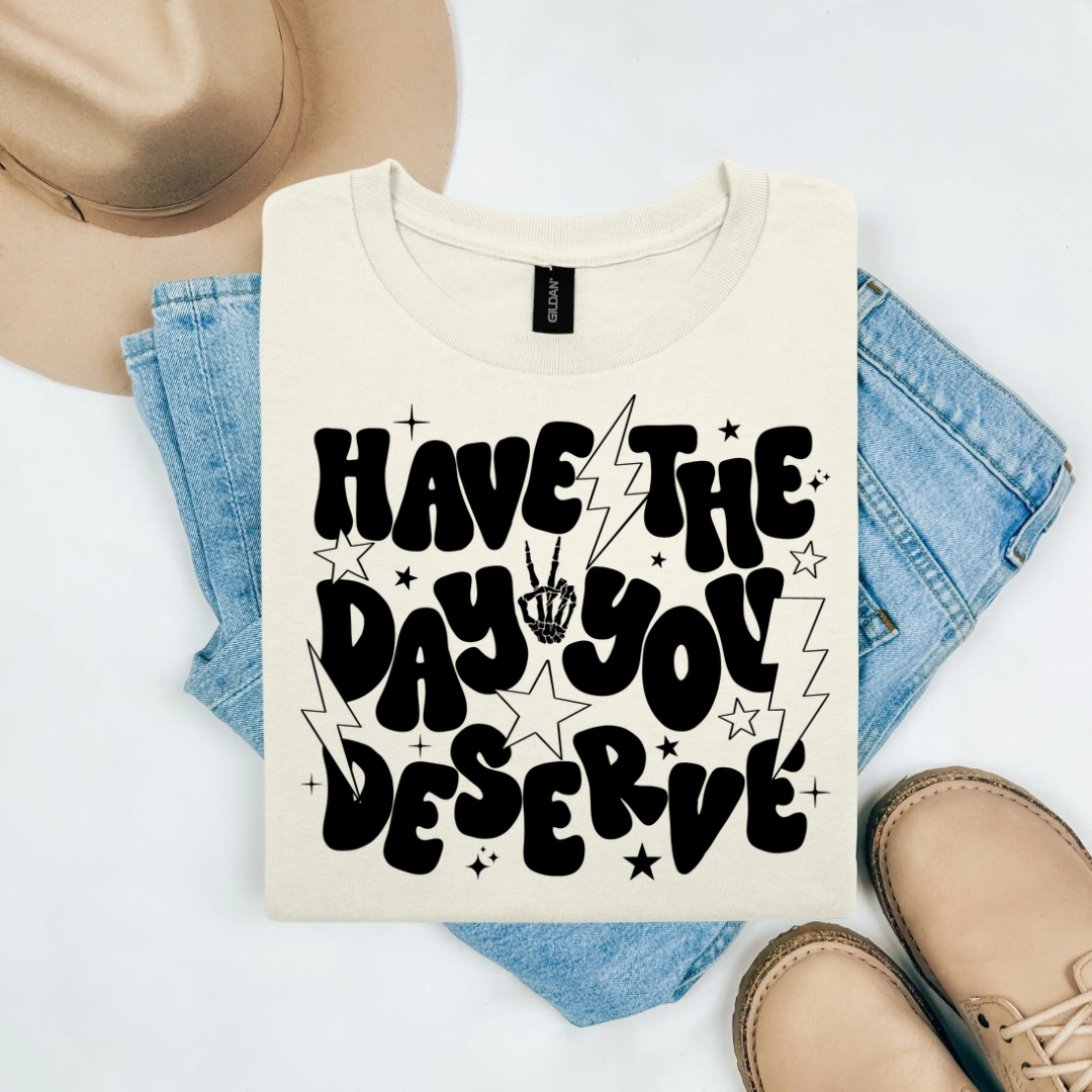 Have The Day You Deserve